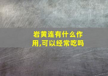 岩黄连有什么作用,可以经常吃吗