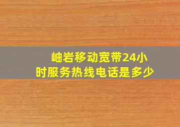 岫岩移动宽带24小时服务热线电话是多少