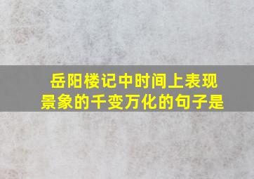 岳阳楼记中时间上表现景象的千变万化的句子是