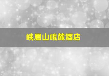 峨眉山峨麓酒店