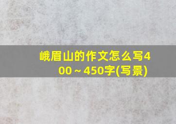 峨眉山的作文怎么写400～450字(写景)