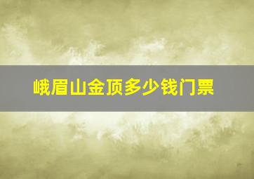 峨眉山金顶多少钱门票