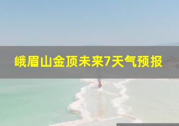 峨眉山金顶未来7天气预报