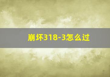 崩坏318-3怎么过