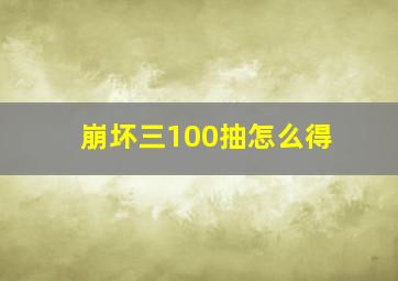 崩坏三100抽怎么得