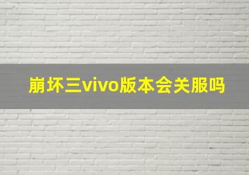 崩坏三vivo版本会关服吗