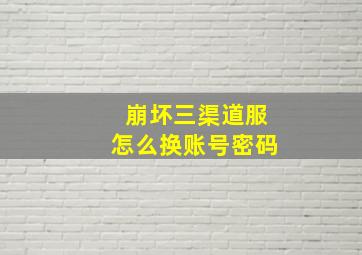 崩坏三渠道服怎么换账号密码