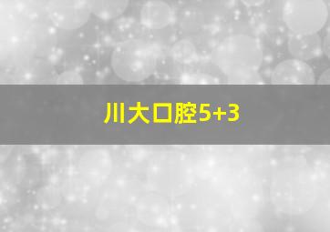 川大口腔5+3