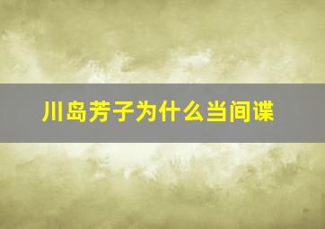 川岛芳子为什么当间谍