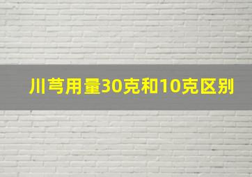 川芎用量30克和10克区别