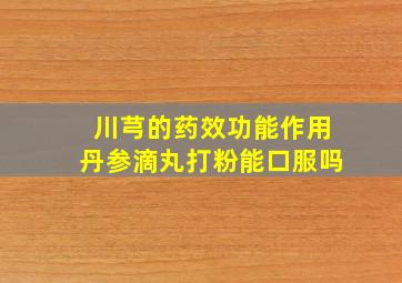 川芎的药效功能作用丹参滴丸打粉能口服吗