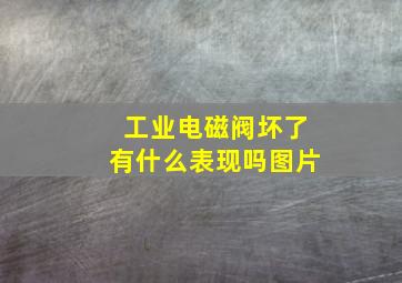 工业电磁阀坏了有什么表现吗图片