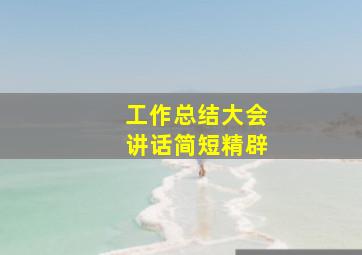 工作总结大会讲话简短精辟