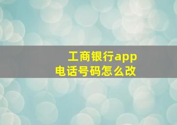 工商银行app电话号码怎么改