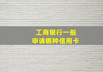 工商银行一般申请哪种信用卡