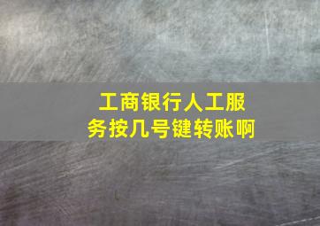 工商银行人工服务按几号键转账啊