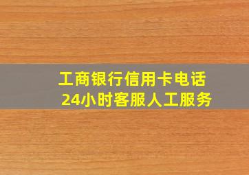 工商银行信用卡电话24小时客服人工服务