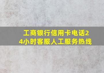 工商银行信用卡电话24小时客服人工服务热线