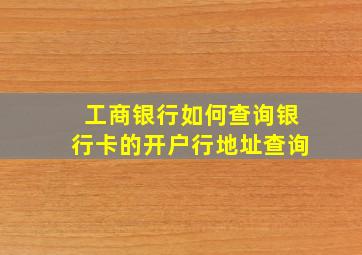 工商银行如何查询银行卡的开户行地址查询