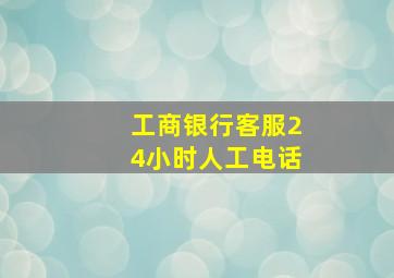 工商银行客服24小时人工电话