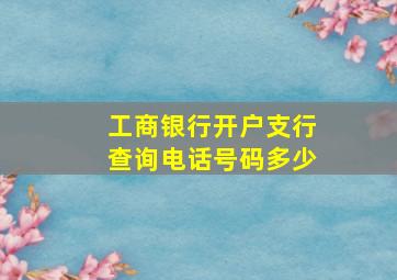 工商银行开户支行查询电话号码多少