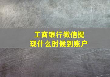 工商银行微信提现什么时候到账户