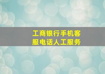 工商银行手机客服电话人工服务