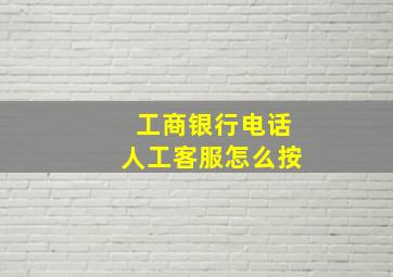 工商银行电话人工客服怎么按