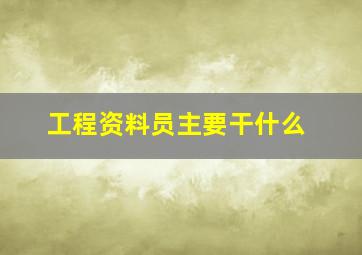 工程资料员主要干什么