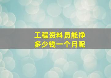 工程资料员能挣多少钱一个月呢