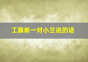 工藤新一对小兰说的话