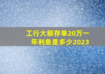 工行大额存单20万一年利息是多少2023