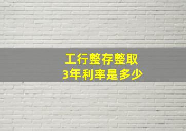 工行整存整取3年利率是多少