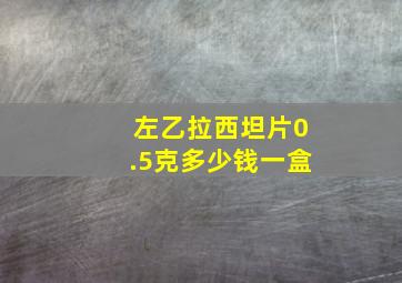 左乙拉西坦片0.5克多少钱一盒