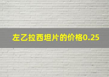 左乙拉西坦片的价格0.25