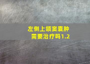 左侧上颌窦囊肿需要治疗吗1.2