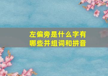 左偏旁是什么字有哪些并组词和拼音