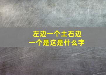 左边一个土右边一个是这是什么字