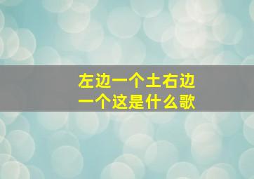 左边一个土右边一个这是什么歌