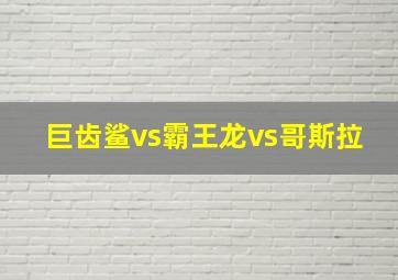 巨齿鲨vs霸王龙vs哥斯拉