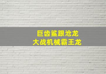 巨齿鲨跟沧龙大战机械霸王龙