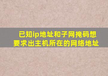 已知ip地址和子网掩码想要求出主机所在的网络地址