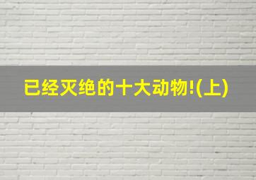 已经灭绝的十大动物!(上)