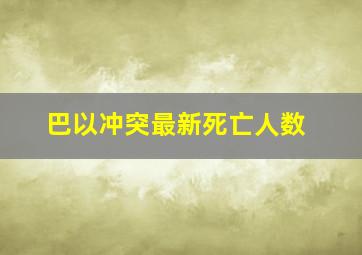 巴以冲突最新死亡人数