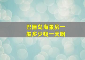 巴厘岛海景房一般多少钱一天啊