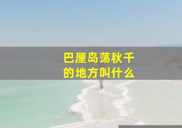 巴厘岛荡秋千的地方叫什么