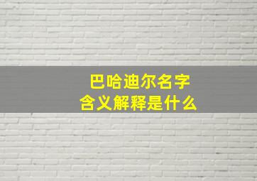 巴哈迪尔名字含义解释是什么