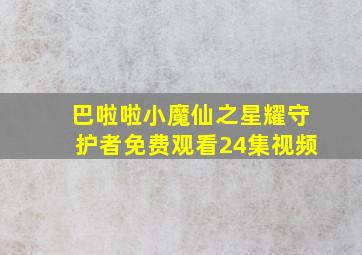 巴啦啦小魔仙之星耀守护者免费观看24集视频