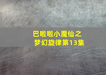 巴啦啦小魔仙之梦幻旋律第13集