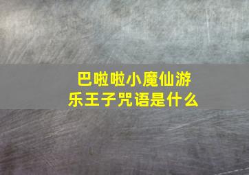 巴啦啦小魔仙游乐王子咒语是什么